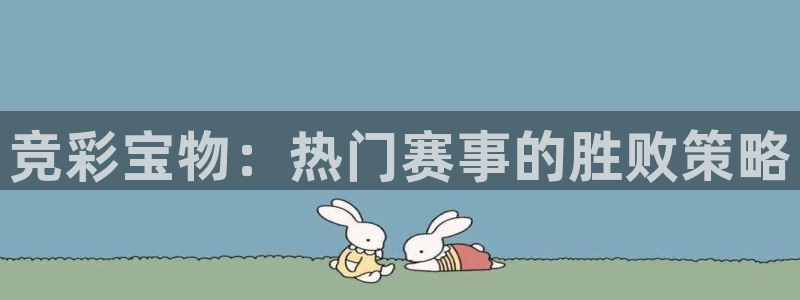 k8凯发环保：竞彩宝物：热门赛事的胜败策略